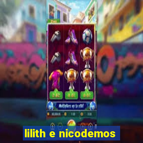 lilith e nicodemos