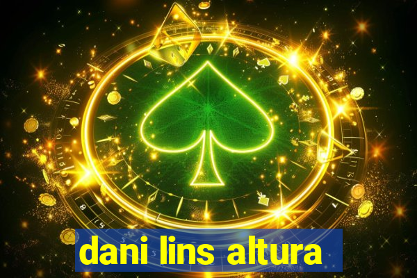 dani lins altura