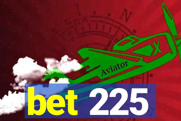 bet 225