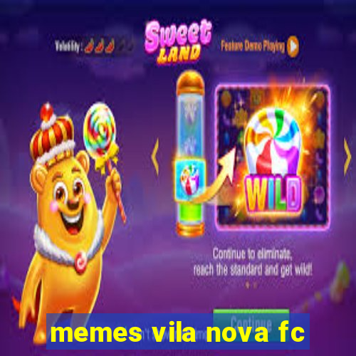 memes vila nova fc