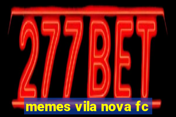 memes vila nova fc