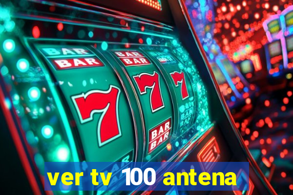 ver tv 100 antena