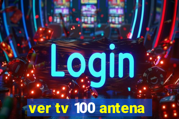 ver tv 100 antena