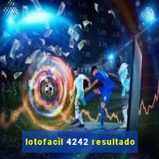 lotofacil 4242 resultado