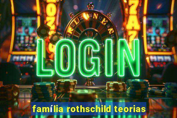 família rothschild teorias