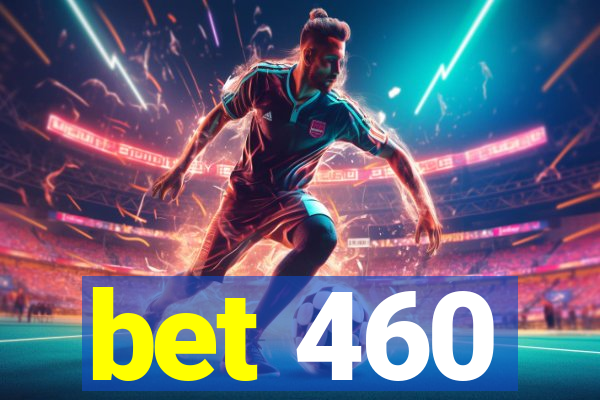 bet 460