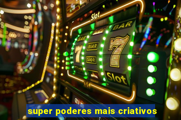 super poderes mais criativos