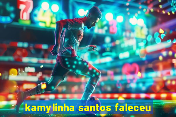 kamylinha santos faleceu