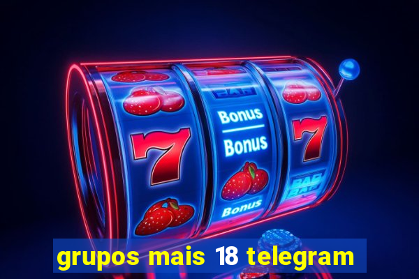 grupos mais 18 telegram