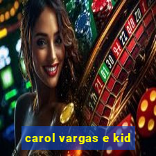 carol vargas e kid