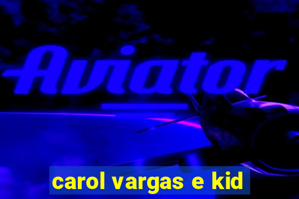 carol vargas e kid