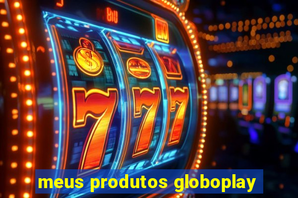 meus produtos globoplay