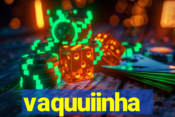 vaquuiinha