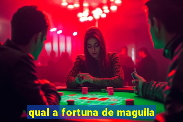 qual a fortuna de maguila