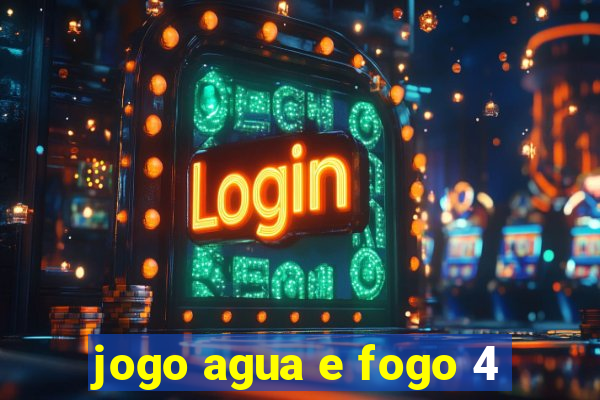 jogo agua e fogo 4