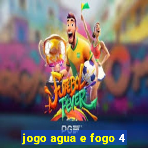 jogo agua e fogo 4