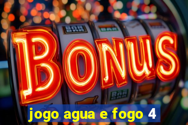 jogo agua e fogo 4