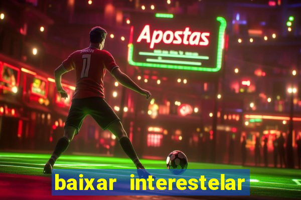 baixar interestelar 4k dublado