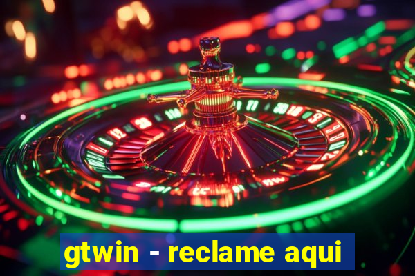 gtwin - reclame aqui