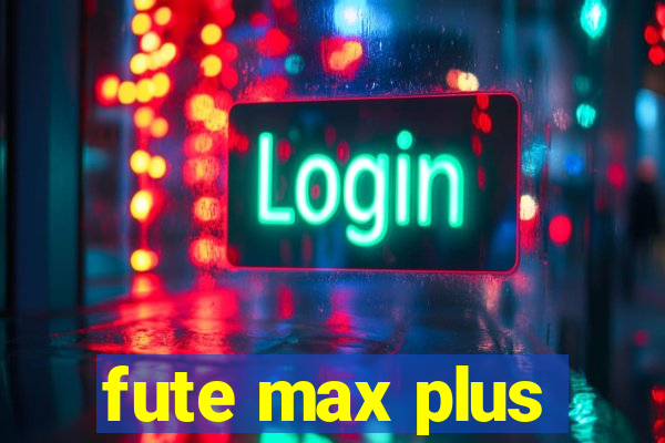 fute max plus