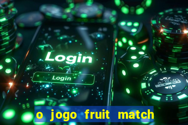 o jogo fruit match paga mesmo