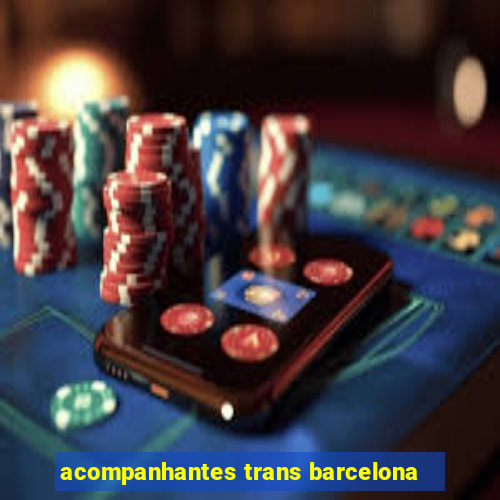 acompanhantes trans barcelona