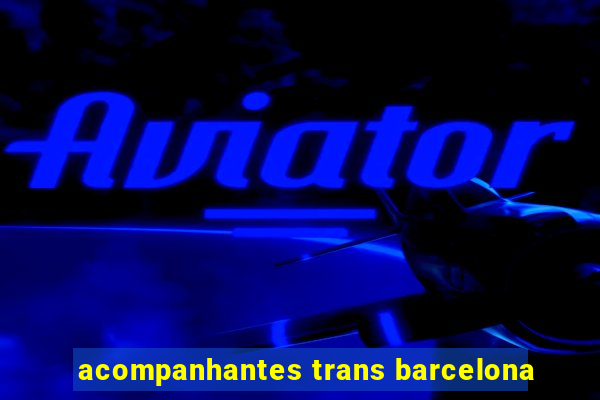 acompanhantes trans barcelona