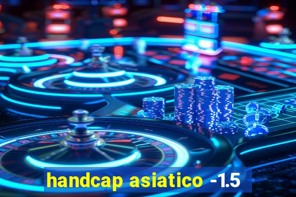 handcap asiatico -1.5