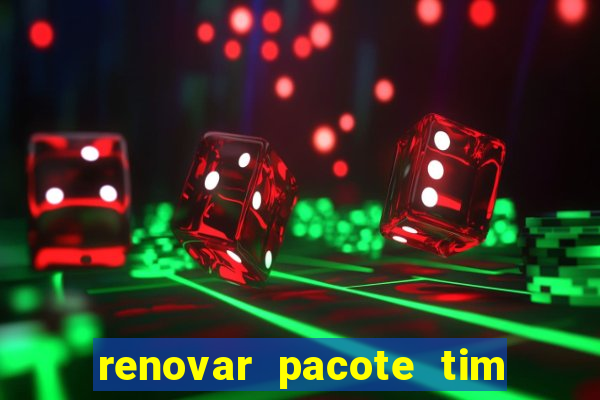 renovar pacote tim beta antes do prazo