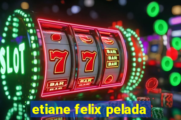 etiane felix pelada