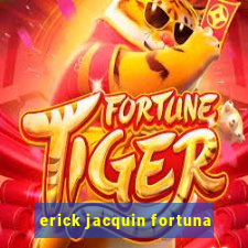 erick jacquin fortuna