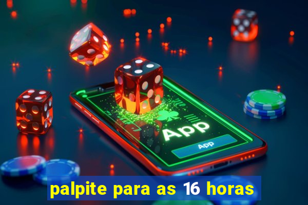 palpite para as 16 horas