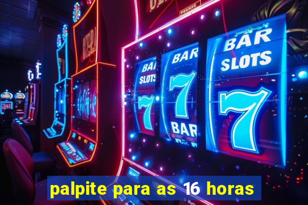 palpite para as 16 horas