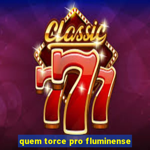 quem torce pro fluminense