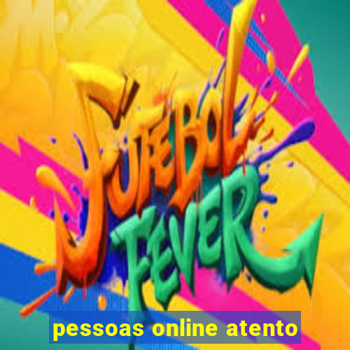 pessoas online atento