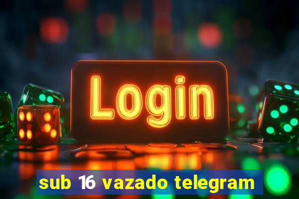 sub 16 vazado telegram