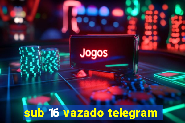 sub 16 vazado telegram