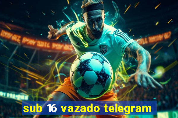 sub 16 vazado telegram