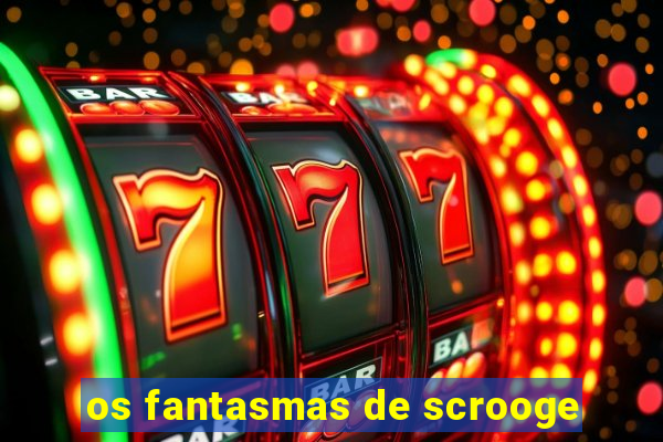 os fantasmas de scrooge