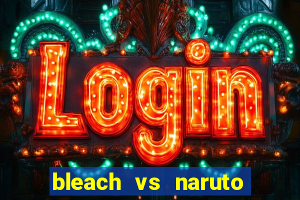 bleach vs naruto 2.6 jogos de luta