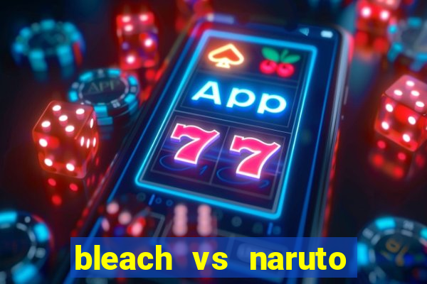 bleach vs naruto 2.6 jogos de luta