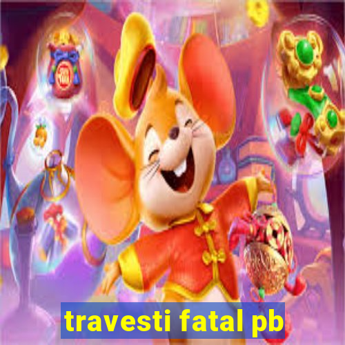 travesti fatal pb