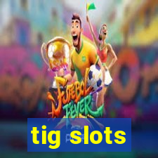 tig slots