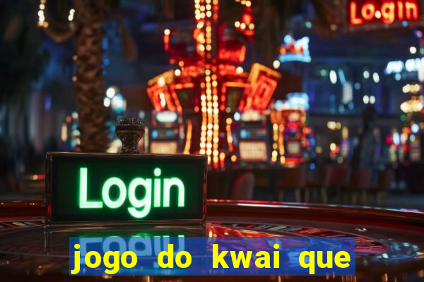 jogo do kwai que ganha dinheiro