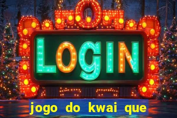 jogo do kwai que ganha dinheiro