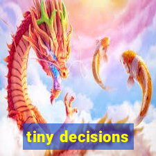 tiny decisions