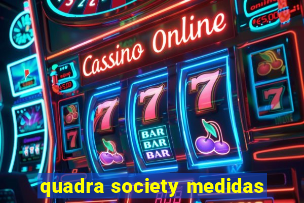 quadra society medidas