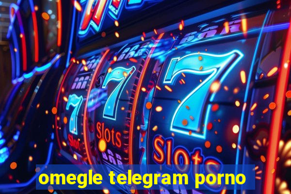 omegle telegram porno