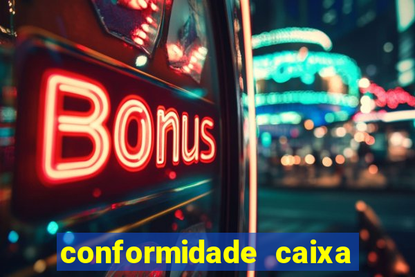 conformidade caixa quanto tempo demora