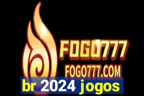 br 2024 jogos